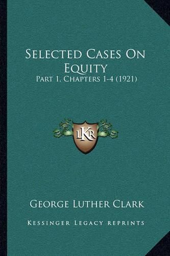 Cover image for Selected Cases on Equity: Part 1, Chapters 1-4 (1921)