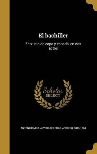 Cover image for El Bachiller: Zarzuela de Capa y Espada, En DOS Actos