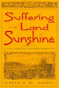 Cover image for Suffering in the Land of Sunshine: A Los Angeles Illness Narrative