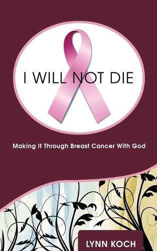 Cover image for I Will Not Die: Making It Through Breast Cancer With God