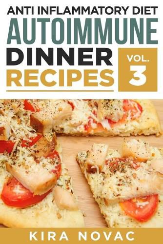 Cover image for Anti Inflammatory Diet: Autoimmune Dinner Recipes: 30+ Anti Inflammation Diet Recipes To Fight Autoimmune Disease, Reduce Pain & Restore Health