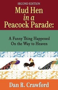 Cover image for Mud Hen In a Peacock Parade: A Funny Thing Happened On the Way to Heaven