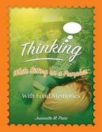 Cover image for Thinking While Sitting on a Pumpkin: With Fond Momories