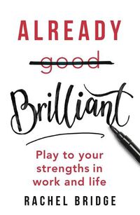 Cover image for Already Brilliant: Play to Your Strengths in Work and Life
