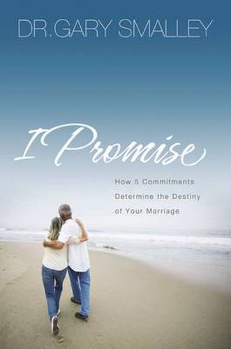 I Promise: How Five Commitments Determine the Destiny of Your Marriage