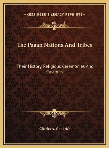 The Pagan Nations and Tribes: Their History, Religious Ceremonies and Customs