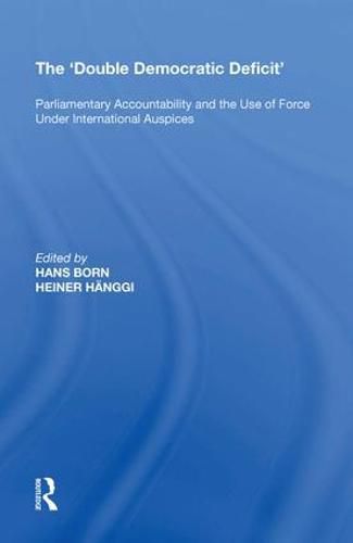 Cover image for The 'Double Democratic Deficit': Parliamentary Accountability and the Use of Force Under International Auspices