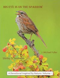 Cover image for His Eye Is on the Sparrow: A Devotional Inspired by Nature: Volume I