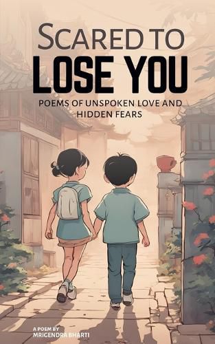 Cover image for Scared to Lose You; Poems of Unspoken Love and Hidden Fears