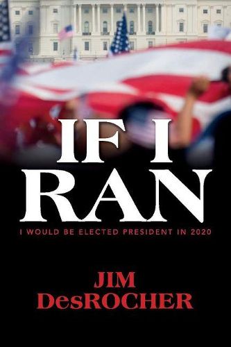 Cover image for If I Ran: I would be elected president in 2020