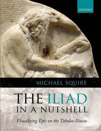 Cover image for The Iliad in a Nutshell: Visualizing Epic on the Tabulae Iliacae