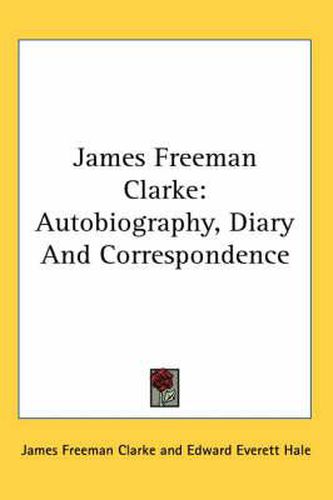 Cover image for James Freeman Clarke: Autobiography, Diary and Correspondence