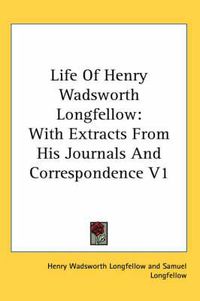 Cover image for Life Of Henry Wadsworth Longfellow: With Extracts From His Journals And Correspondence V1