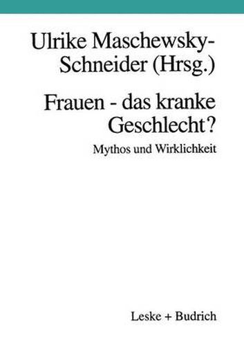 Frauen -- Das Kranke Geschlecht? Mythos Und Wirklichkeit: Ein Beitrag Aus Gesundheitswissenschaftlicher Perspektive