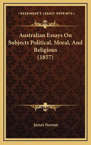 Cover image for Australian Essays on Subjects Political, Moral, and Religious (1857)