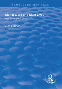 Cover image for Men's Work and Male Lives: Men and Work in Britain