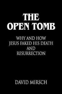 Cover image for THE Open Tomb: Why and How Jesus Faked His Death and Resurrection