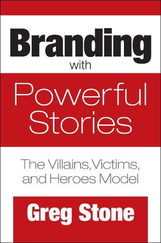 Cover image for Branding with Powerful Stories: The Villains, Victims, and Heroes Model