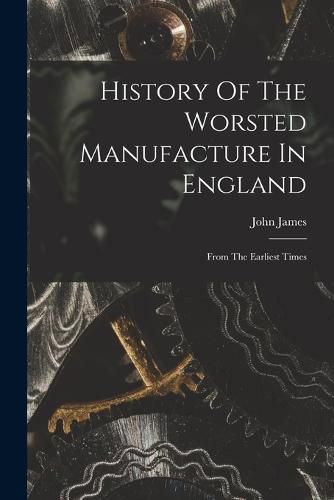 Cover image for History Of The Worsted Manufacture In England