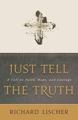 Cover image for Just Tell the Truth: A Call to Faith, Hope, and Courage