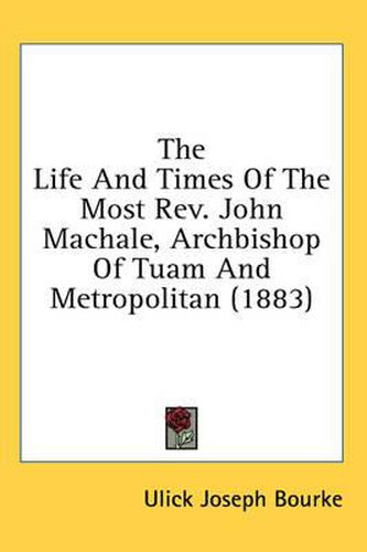 The Life and Times of the Most REV. John Machale, Archbishop of Tuam and Metropolitan (1883)