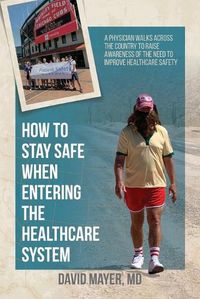 Cover image for How to Stay Safe When Entering the Healthcare System: A Physician Walks across the Country to Raise Awareness of the Need to Improve Healthcare Safety