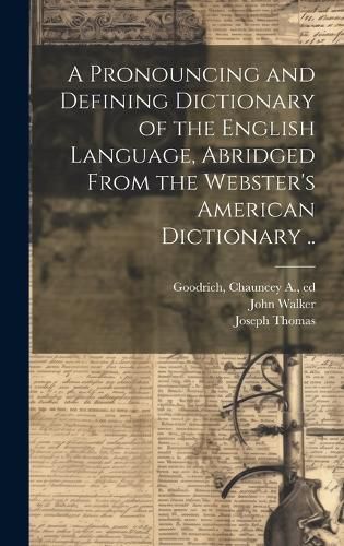 Cover image for A Pronouncing and Defining Dictionary of the English Language, Abridged From the Webster's American Dictionary ..