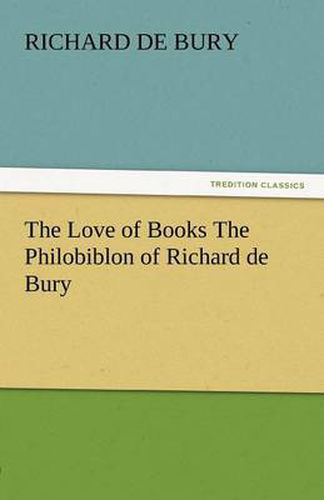 Cover image for The Love of Books the Philobiblon of Richard de Bury