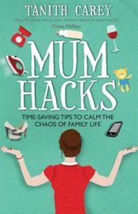 Cover image for Mum Hacks: Time-Saving Tips to Calm the Chaos of Family Life