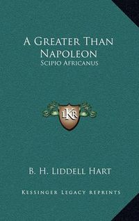 Cover image for A Greater Than Napoleon: Scipio Africanus