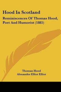 Cover image for Hood in Scotland: Reminiscences of Thomas Hood, Poet and Humorist (1885)