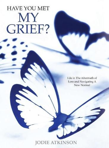 Cover image for Have you met my grief?: Life in The Aftermath of Loss and Navigating A New Normal