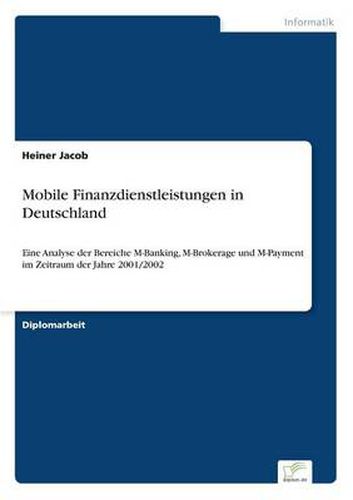 Cover image for Mobile Finanzdienstleistungen in Deutschland: Eine Analyse der Bereiche M-Banking, M-Brokerage und M-Payment im Zeitraum der Jahre 2001/2002