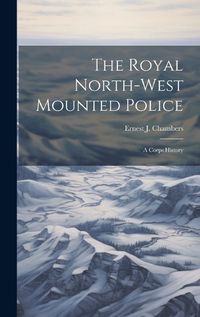 Cover image for The Royal North-west Mounted Police