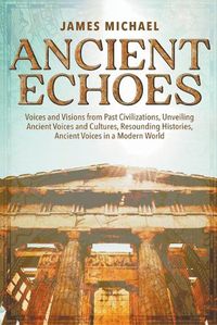 Cover image for Ancient Echoes, Voices and Visions from Past Civilizations