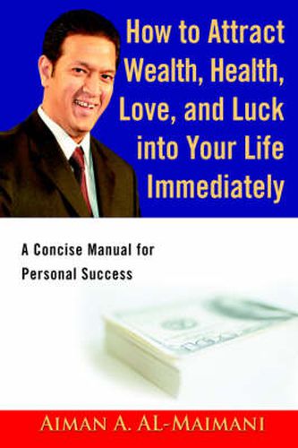 Cover image for How to Attract Wealth, Health, Love, and Luck into Your Life Immediately: A Concise Manual for Personal Success