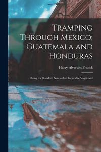 Cover image for Tramping Through Mexico; Guatemala and Honduras