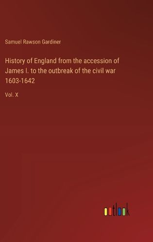 History of England from the accession of James I. to the outbreak of the civil war 1603-1642