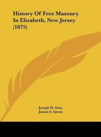 Cover image for History of Free Masonry in Elizabeth, New Jersey (1875)