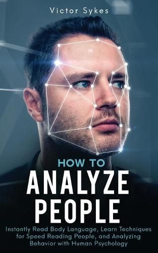 Cover image for How to Analyze People: Instantly Read Body Language, Learn Techniques for Speed Reading People, and Analyzing Behavior with Human Psychology