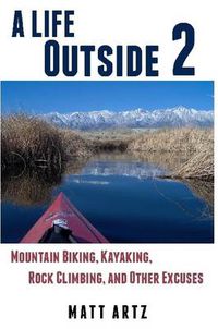 Cover image for A Life Outside 2: Mountain Biking, Kayaking, Rock Climbing, and Other Excuses