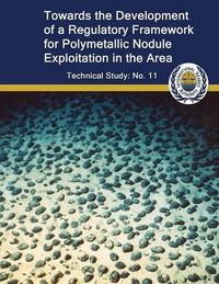 Cover image for Toward the Development of a Regulatory Framework for Polymetallic Nodule Exploitation in the Area: ISA Technical Study No: 11