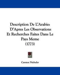 Cover image for Description De L'Arabie D'Apres Les Observations Et Recherches Faites Dans Le Pays Meme (1773)