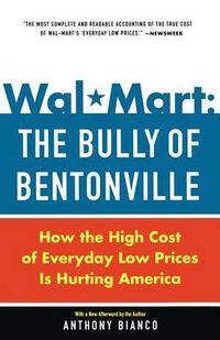 Cover image for Wal-Mart: The Bully of Bentonville: How the High Cost of Everyday Low Prices Is Hurting America