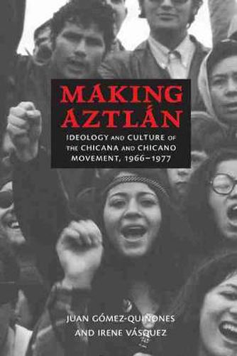 Cover image for Making Aztlan: Ideology and Culture of the Chicana and Chicano Movement, 1966-1977