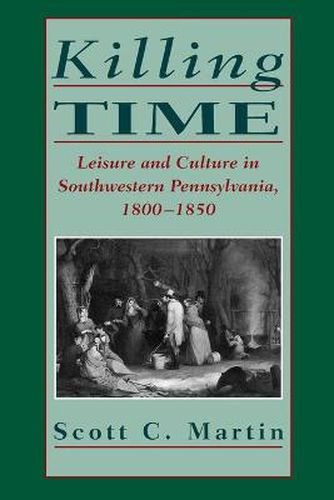 Killing Time: Leisure and Culture in Southwestern Pennsylvania, 1800-1850