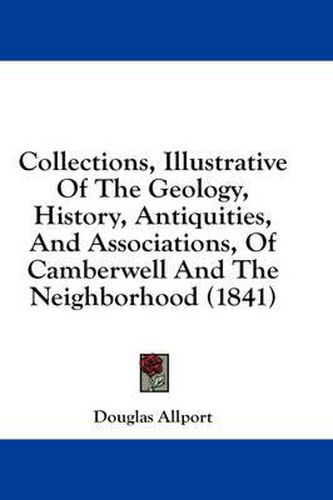 Cover image for Collections, Illustrative of the Geology, History, Antiquities, and Associations, of Camberwell and the Neighborhood (1841)