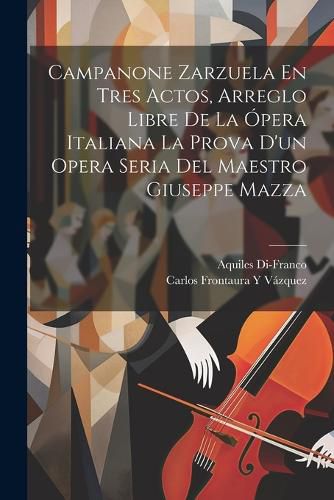 Cover image for Campanone Zarzuela En Tres Actos, Arreglo Libre De La Opera Italiana La Prova D'un Opera Seria Del Maestro Giuseppe Mazza