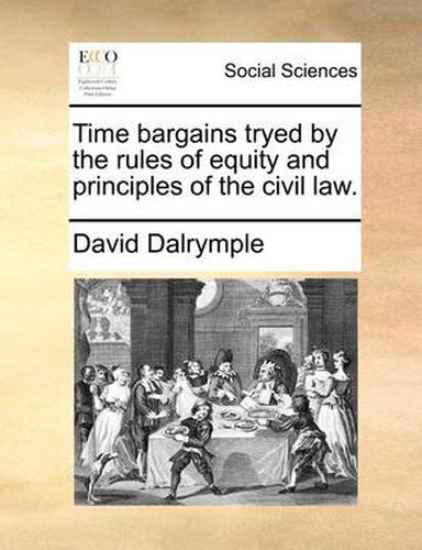 Cover image for Time Bargains Tryed by the Rules of Equity and Principles of the Civil Law.