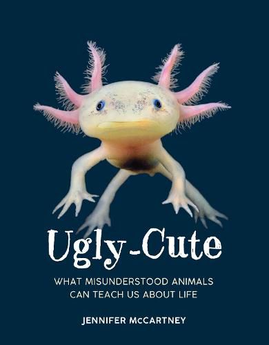 Cover image for Ugly-Cute: What Misunderstood Animals Can Teach Us About Life